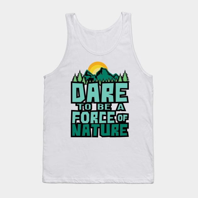 'Dare To Be A Force Of Nature' Environment Awareness Shirt Tank Top by ourwackyhome